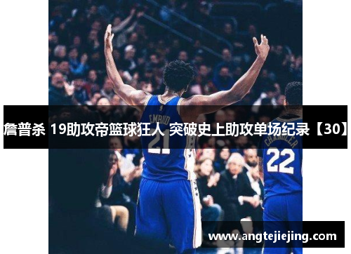 詹普杀 19助攻帝篮球狂人 突破史上助攻单场纪录【30】